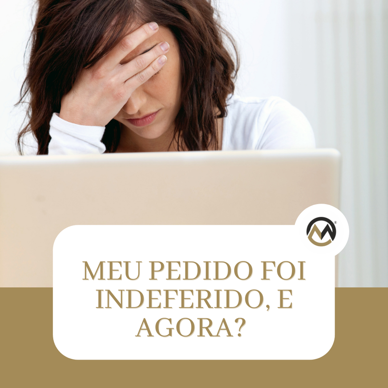 MEU PEDIDO FOI INDEFERIDO, E AGORA?